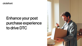 Enhance your post purchase experience and drive DTC